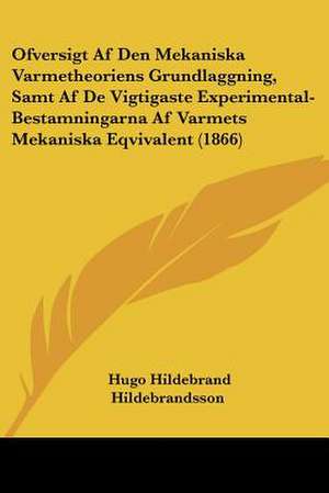 Ofversigt Af Den Mekaniska Varmetheoriens Grundlaggning, Samt Af De Vigtigaste Experimental-Bestamningarna Af Varmets Mekaniska Eqvivalent (1866) de Hugo Hildebrand Hildebrandsson