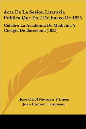 Acta De La Sesion Literaria Publica Que En 2 De Enero De 1855 de Jose Oriol Navarra Y Lines