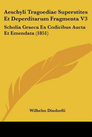 Aeschyli Tragoediae Superstites Et Deperditarum Fragmenta V3 de Wilhelm Dindorfii