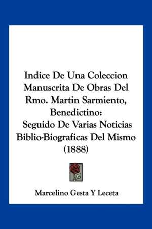 Indice De Una Coleccion Manuscrita De Obras Del Rmo. Martin Sarmiento, Benedictino de Marcelino Gesta Y Leceta