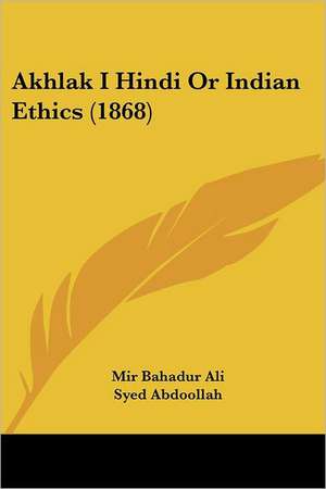 Akhlak I Hindi Or Indian Ethics (1868) de Mir Bahadur Ali