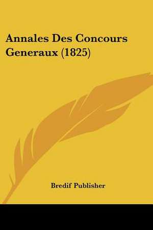 Annales Des Concours Generaux (1825) de Bredif Publisher