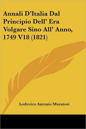 Annali D'Italia Dal Principio Dell' Era Volgare Sino All' Anno, 1749 V18 (1821) de Lodovico Antonio Muratori