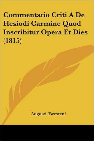 Commentatio Criti A De Hesiodi Carmine Quod Inscribitur Opera Et Dies (1815) de Augusti Twesteni