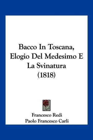 Bacco In Toscana, Elogio Del Medesimo E La Svinatura (1818) de Francesco Redi