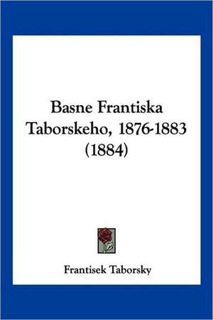 Basne Frantiska Taborskeho, 1876-1883 (1884) de Frantisek Taborsky