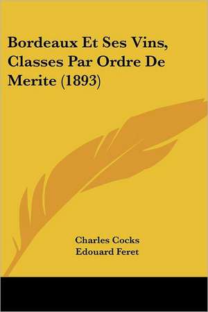 Bordeaux Et Ses Vins, Classes Par Ordre De Merite (1893) de Charles Cocks