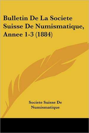 Bulletin De La Societe Suisse De Numismatique, Annee 1-3 (1884) de Societe Suisse De Numismatique