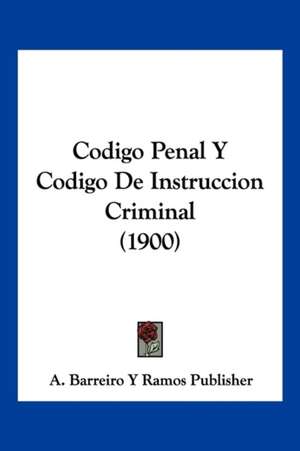 Codigo Penal Y Codigo De Instruccion Criminal (1900) de A. Barreiro Y Ramos Publisher