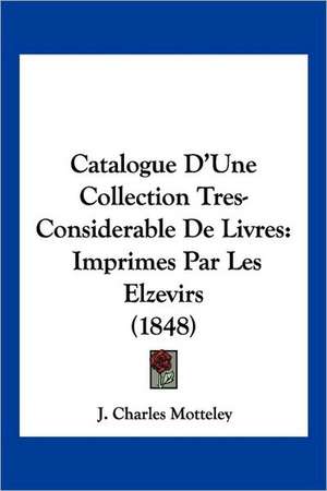 Catalogue D'Une Collection Tres-Considerable De Livres de J. Charles Motteley