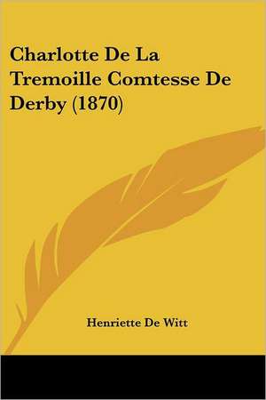 Charlotte De La Tremoille Comtesse De Derby (1870) de Henriette De Witt