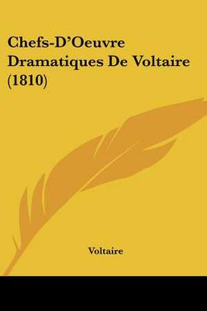 Chefs-D'Oeuvre Dramatiques De Voltaire (1810) de Voltaire