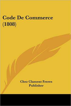 Code De Commerce (1808) de Chez Clament Freres Publisher