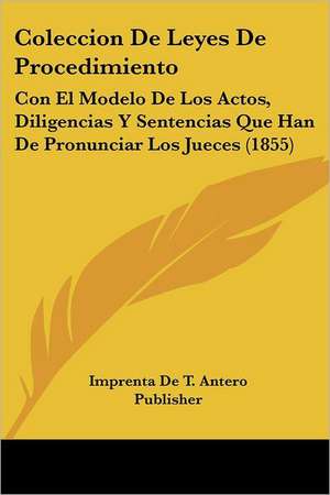 Coleccion De Leyes De Procedimiento de Imprenta De T. Antero Publisher