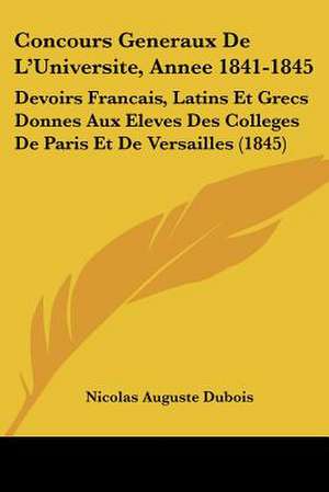 Concours Generaux De L'Universite, Annee 1841-1845 de Nicolas Auguste Dubois