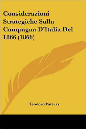 Considerazioni Strategiche Sulla Campagna D'Italia Del 1866 (1866) de Teodoro Pateras