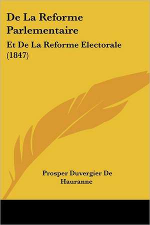 De La Reforme Parlementaire de Prosper Duvergier De Hauranne