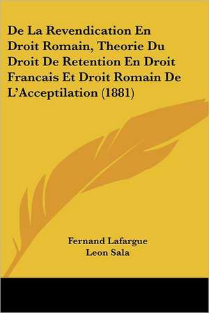 De La Revendication En Droit Romain, Theorie Du Droit De Retention En Droit Francais Et Droit Romain De L'Acceptilation (1881) de Fernand Lafargue