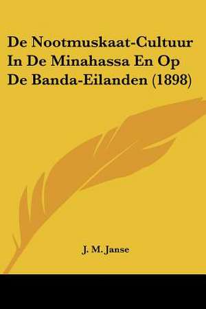 De Nootmuskaat-Cultuur In De Minahassa En Op De Banda-Eilanden (1898) de J. M. Janse