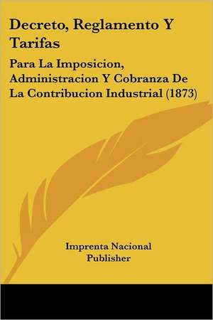 Decreto, Reglamento Y Tarifas de Imprenta Nacional Publisher