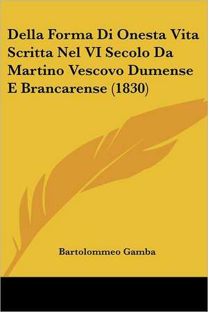 Della Forma Di Onesta Vita Scritta Nel VI Secolo Da Martino Vescovo Dumense E Brancarense (1830) de Bartolommeo Gamba