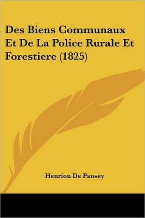 Des Biens Communaux Et De La Police Rurale Et Forestiere (1825) de Henrion De Pansey