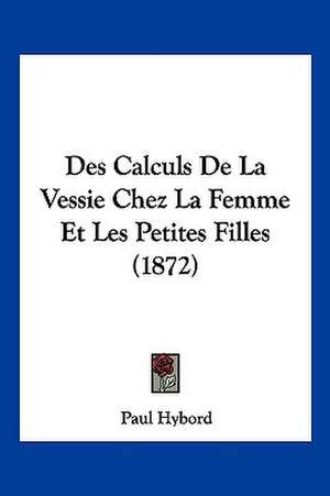 Des Calculs De La Vessie Chez La Femme Et Les Petites Filles (1872) de Paul Hybord