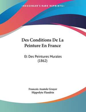 Des Conditions De La Peinture En France de Francois Anatole Gruyer