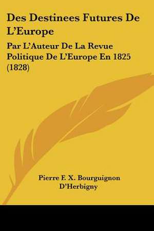 Des Destinees Futures De L'Europe de Pierre F. X. Bourguignon D'Herbigny