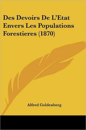 Des Devoirs De L'Etat Envers Les Populations Forestieres (1870) de Alfred Goldenberg