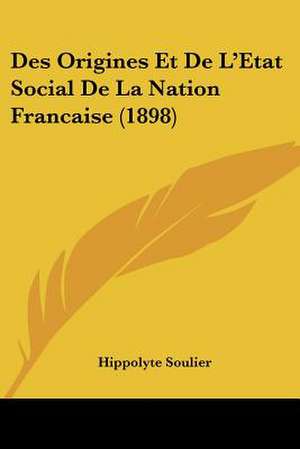 Des Origines Et De L'Etat Social De La Nation Francaise (1898) de Hippolyte Soulier