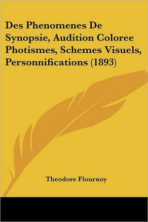 Des Phenomenes De Synopsie, Audition Coloree Photismes, Schemes Visuels, Personnifications (1893) de Theodore Flournoy