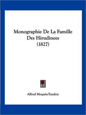 Monographie De La Famille Des Hirudinees (1827) de Alfred Moquin-Tandon