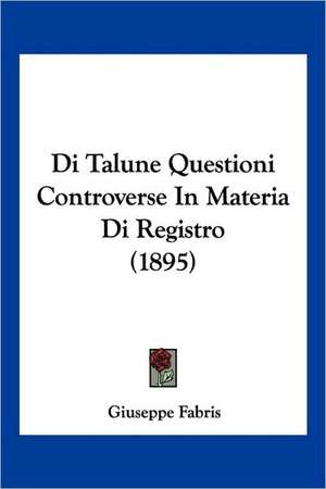 Di Talune Questioni Controverse In Materia Di Registro (1895) de Giuseppe Fabris