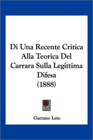 Di Una Recente Critica Alla Teorica Del Carrara Sulla Legittima Difesa (1888) de Gaetano Leto