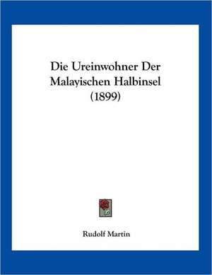 Die Ureinwohner Der Malayischen Halbinsel (1899) de Rudolf Martin