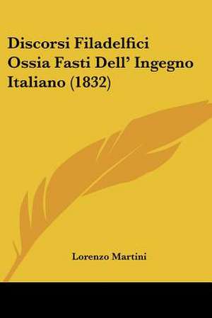 Discorsi Filadelfici Ossia Fasti Dell' Ingegno Italiano (1832) de Lorenzo Martini