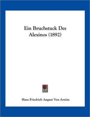 Ein Bruchstuck Des Alexinos (1892) de Hans Friedrich August Von Arnim