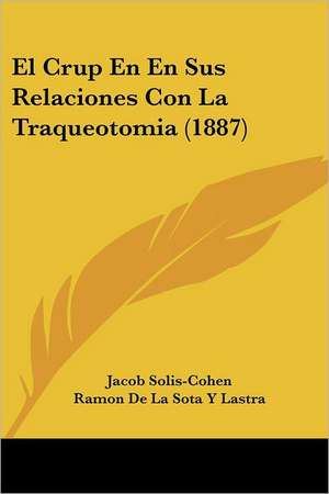 El Crup En En Sus Relaciones Con La Traqueotomia (1887) de Jacob Solis-Cohen