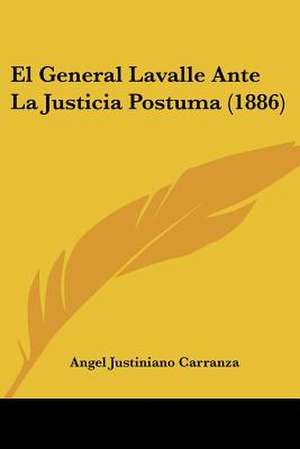 El General Lavalle Ante La Justicia Postuma (1886) de Angel Justiniano Carranza