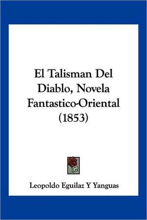 El Talisman Del Diablo, Novela Fantastico-Oriental (1853) de Leopoldo Eguilaz Y Yanguas