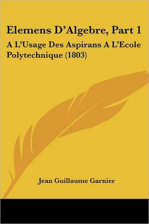 Elemens D'Algebre, Part 1 de Jean Guillaume Garnier