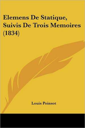 Elemens De Statique, Suivis De Trois Memoires (1834) de Louis Poinsot