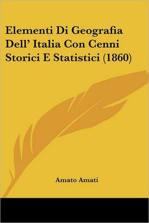 Elementi Di Geografia Dell' Italia Con Cenni Storici E Statistici (1860) de Amato Amati