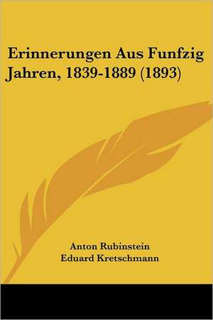 Erinnerungen Aus Funfzig Jahren, 1839-1889 (1893) de Anton Rubinstein