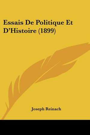 Essais De Politique Et D'Histoire (1899) de Joseph Reinach