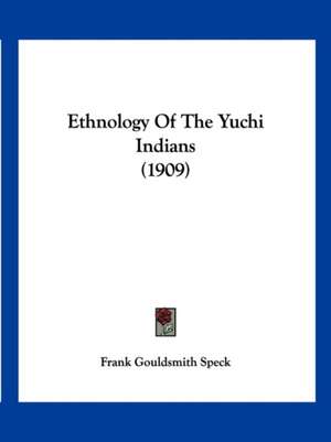 Ethnology Of The Yuchi Indians (1909) de Frank Gouldsmith Speck