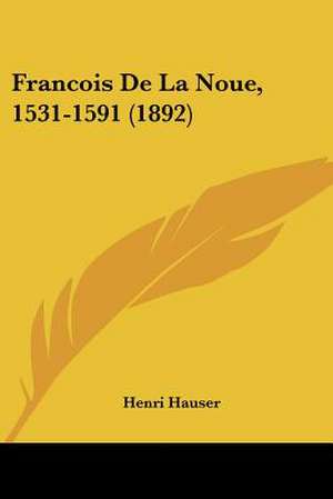 Francois De La Noue, 1531-1591 (1892) de Henri Hauser