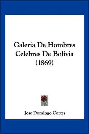 Galeria De Hombres Celebres De Bolivia (1869) de Jose Domingo Cortes