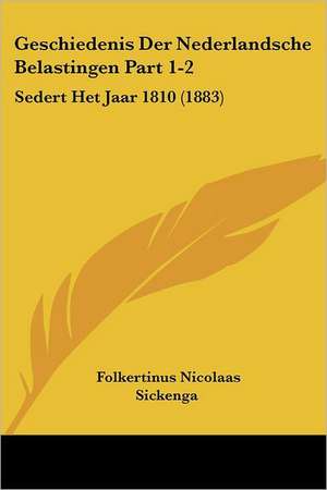 Geschiedenis Der Nederlandsche Belastingen Part 1-2 de Folkertinus Nicolaas Sickenga